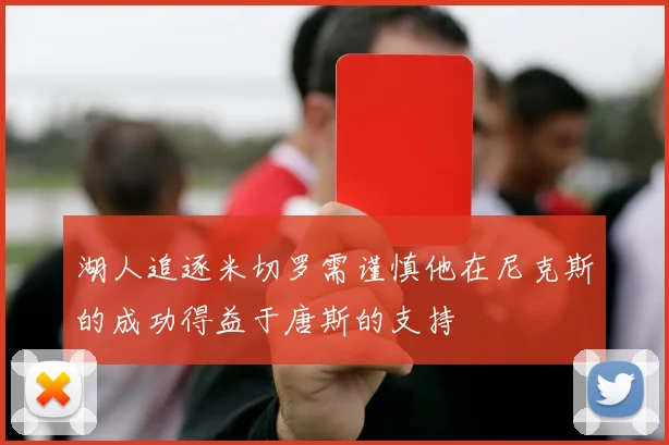 湖人追逐米切罗需谨慎他在尼克斯的成功得益于唐斯的支持