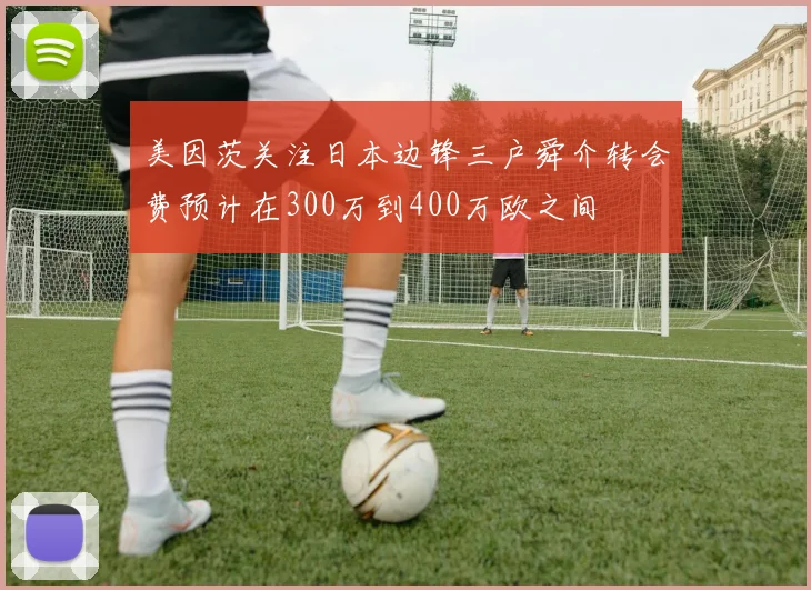 美因茨关注日本边锋三户舜介转会费预计在300万到400万欧之间