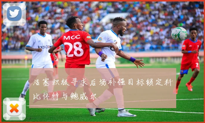 活塞积极寻求后场补强目标锁定科比怀特与鲍威尔
