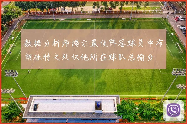 数据分析师揭示最佳阵容球员中布朗独特之处仅他所在球队总输分